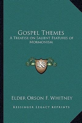 Gospel Themes: A Treatise on Salient Features of Mormonism|Elder Orson F.  Whitney